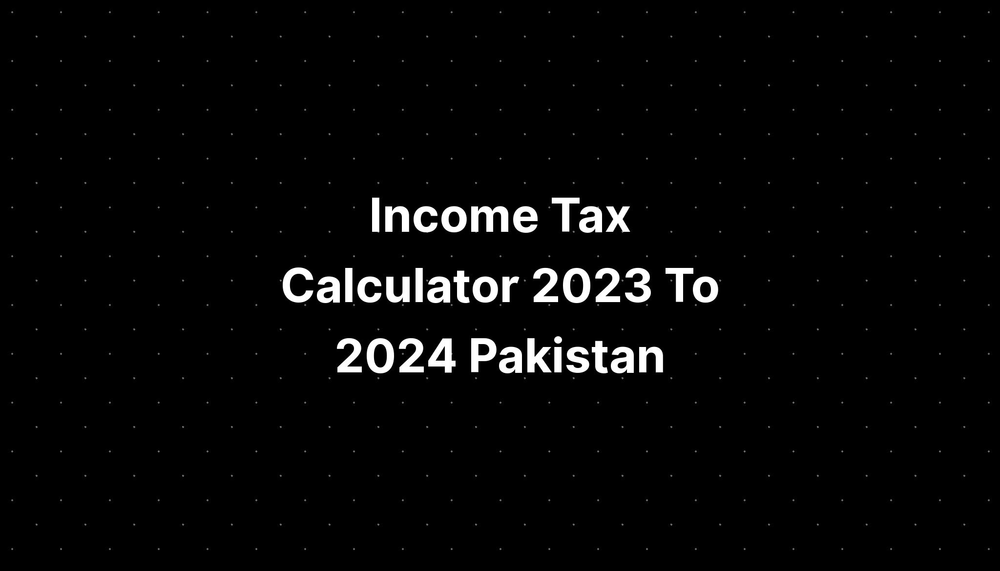 Tax Calculator 2023 To 2024 Pakistan PELAJARAN